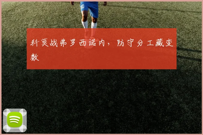 科莫战弗罗西诺内，防守分工藏变数