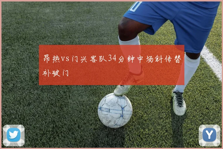 昂热vs门兴客队34分钟中场斜传替补破门